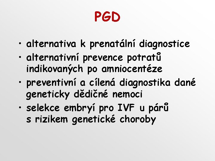 PGD • alternativa k prenatální diagnostice • alternativní prevence potratů indikovaných po amniocentéze •