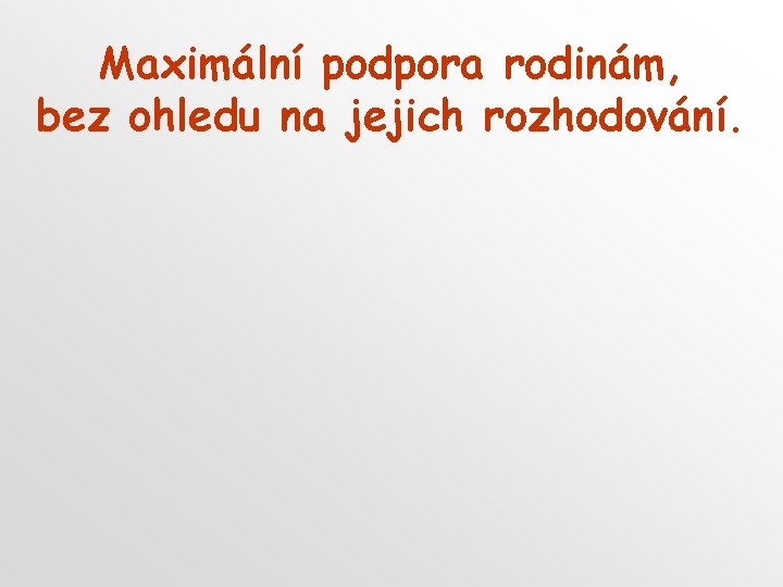 Maximální podpora rodinám, bez ohledu na jejich rozhodování. 