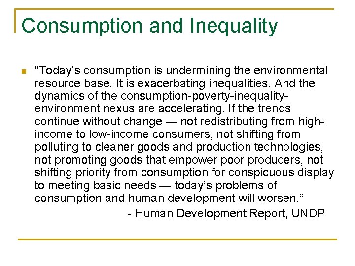 Consumption and Inequality n "Today’s consumption is undermining the environmental resource base. It is