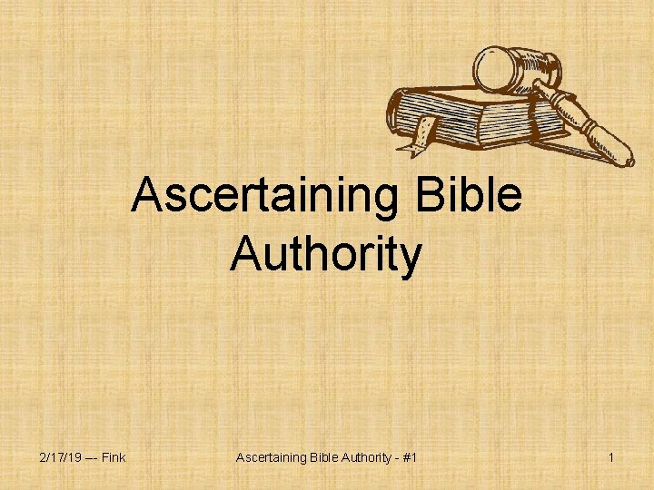 Ascertaining Bible Authority 2/17/19 --- Fink Ascertaining Bible Authority - #1 1 