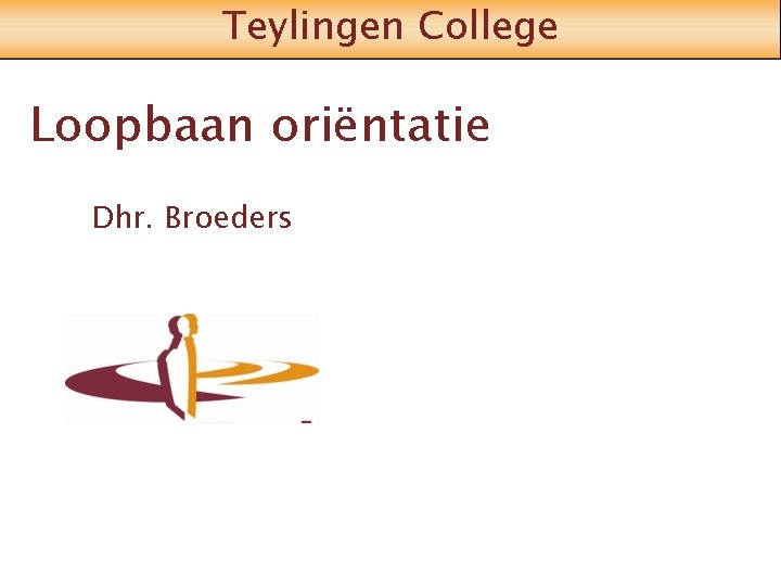 Teylingen College Loopbaan oriëntatie Dhr. Broeders 