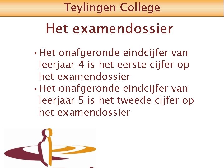 Teylingen College Het examendossier • Het onafgeronde eindcijfer van leerjaar 4 is het eerste