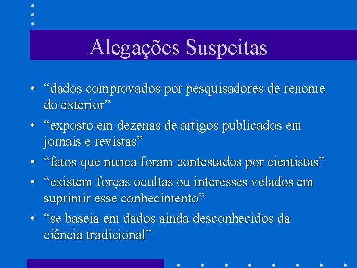 Alegações Suspeitas • “dados comprovados por pesquisadores de renome do exterior” • “exposto em