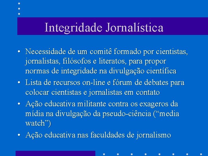 Integridade Jornalística • Necessidade de um comitê formado por cientistas, jornalistas, filósofos e literatos,