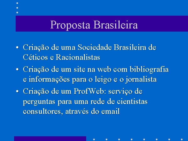 Proposta Brasileira • Criação de uma Sociedade Brasileira de Céticos e Racionalistas • Criação