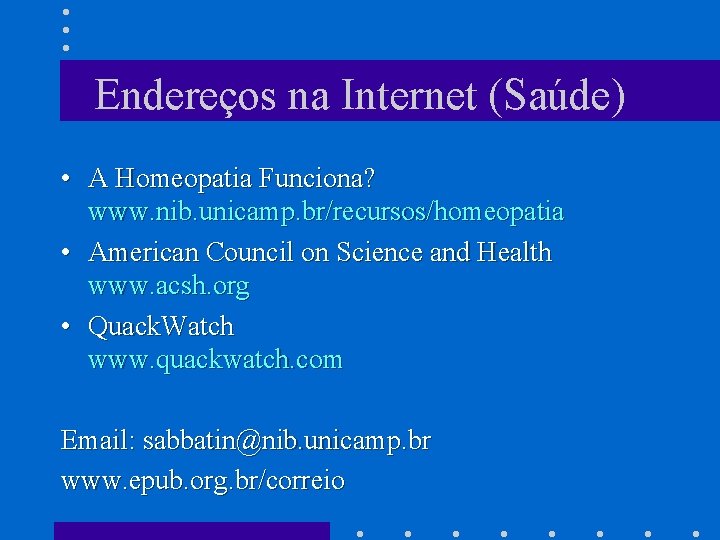Endereços na Internet (Saúde) • A Homeopatia Funciona? www. nib. unicamp. br/recursos/homeopatia • American