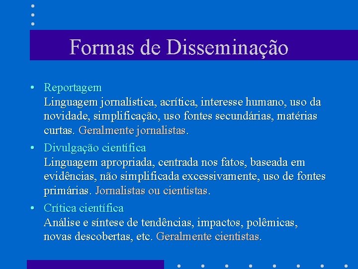 Formas de Disseminação • Reportagem Linguagem jornalística, acrítica, interesse humano, uso da novidade, simplificação,