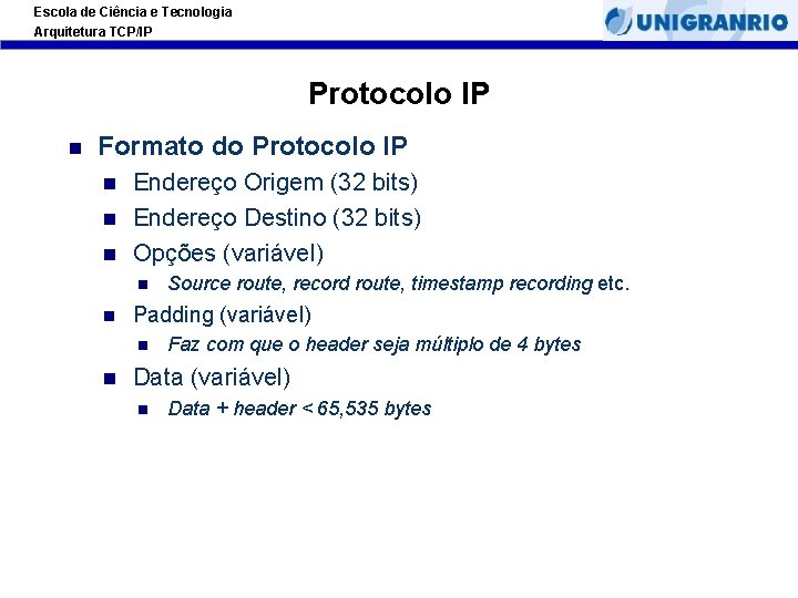 Escola de Ciência e Tecnologia Arquitetura TCP/IP Protocolo IP Formato do Protocolo IP Endereço
