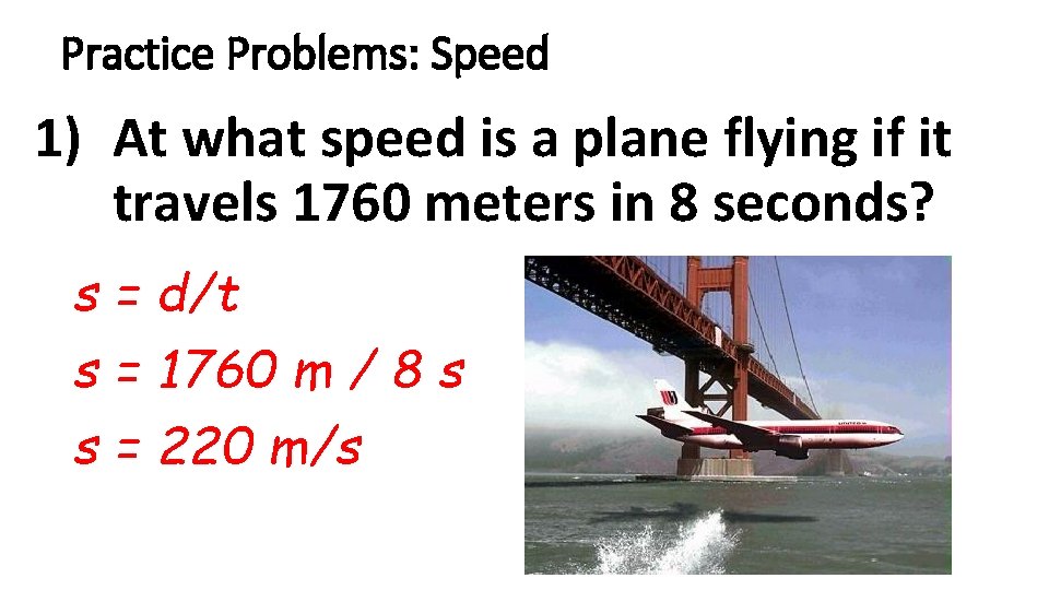 Practice Problems: Speed 1) At what speed is a plane flying if it travels