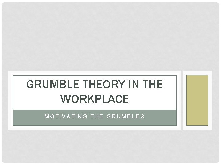 GRUMBLE THEORY IN THE WORKPLACE MOTIVATING THE GRUMBLES 
