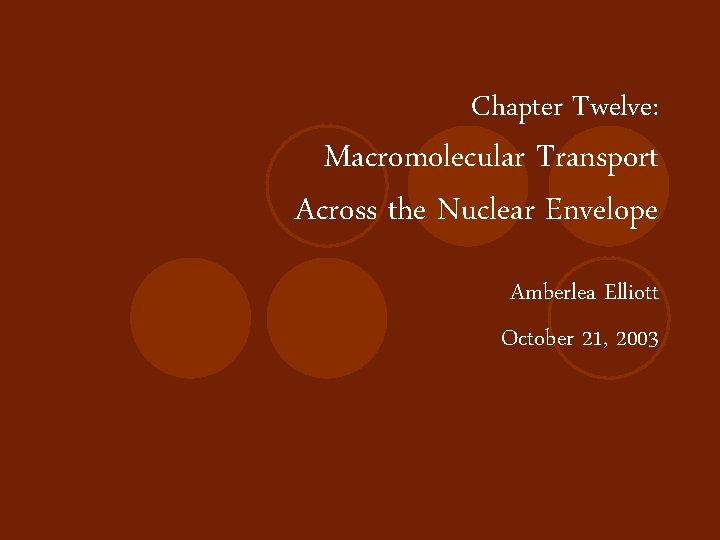 Chapter Twelve: Macromolecular Transport Across the Nuclear Envelope Amberlea Elliott October 21, 2003 