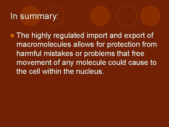 In summary: l The highly regulated import and export of macromolecules allows for protection