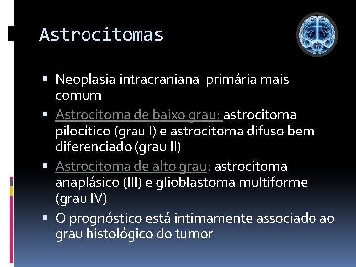 Astrocitomas Neoplasia intracraniana primária mais comum Astrocitoma de baixo grau: astrocitoma pilocítico (grau I)