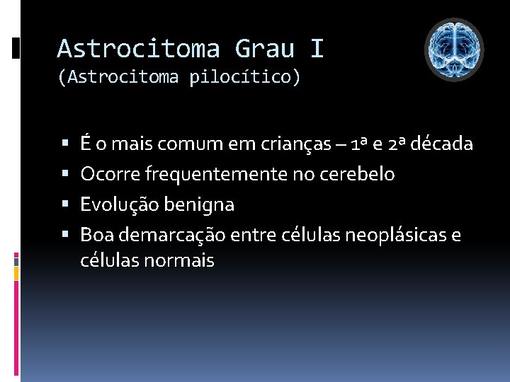 Astrocitoma Grau I (Astrocitoma pilocítico) É o mais comum em crianças – 1ª e