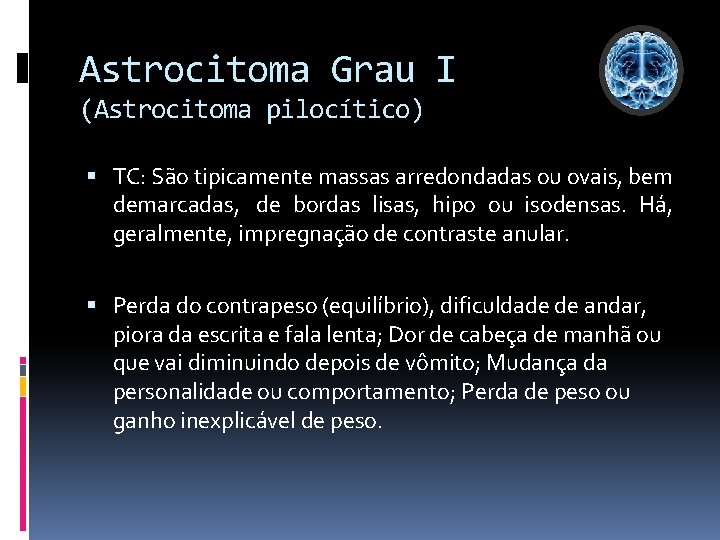 Astrocitoma Grau I (Astrocitoma pilocítico) TC: São tipicamente massas arredondadas ou ovais, bem demarcadas,