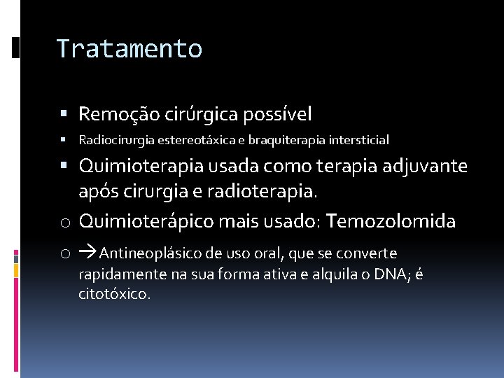 Tratamento Remoção cirúrgica possível Radiocirurgia estereotáxica e braquiterapia intersticial Quimioterapia usada como terapia adjuvante