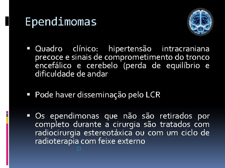 Ependimomas Quadro clínico: hipertensão intracraniana precoce e sinais de comprometimento do tronco encefálico e