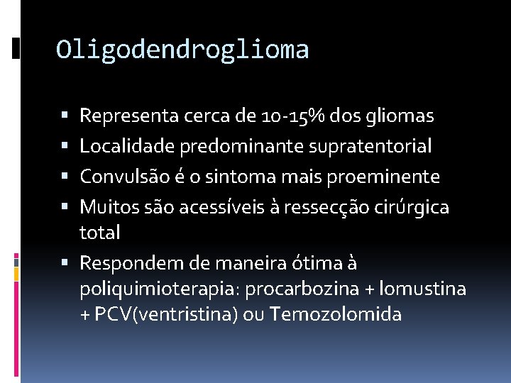 Oligodendroglioma Representa cerca de 10 -15% dos gliomas Localidade predominante supratentorial Convulsão é o