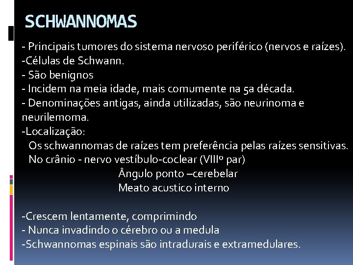 SCHWANNOMAS - Principais tumores do sistema nervoso periférico (nervos e raízes). -Células de Schwann.