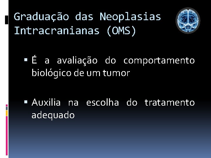 Graduação das Neoplasias Intracranianas (OMS) É a avaliação do comportamento biológico de um tumor