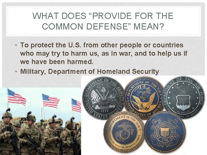 WHAT DOES “PROVIDE FOR THE COMMON DEFENSE” MEAN? • To protect the U. S.