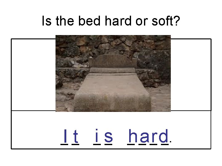Is the bed hard or soft? _I _t _i s _ _ _. hard