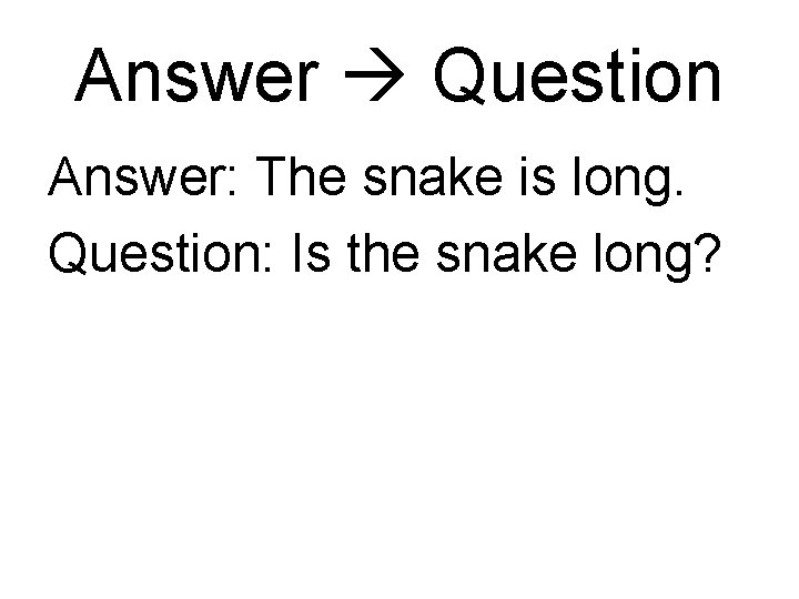 Answer Question Answer: The snake is long. Question: Is the snake long? 