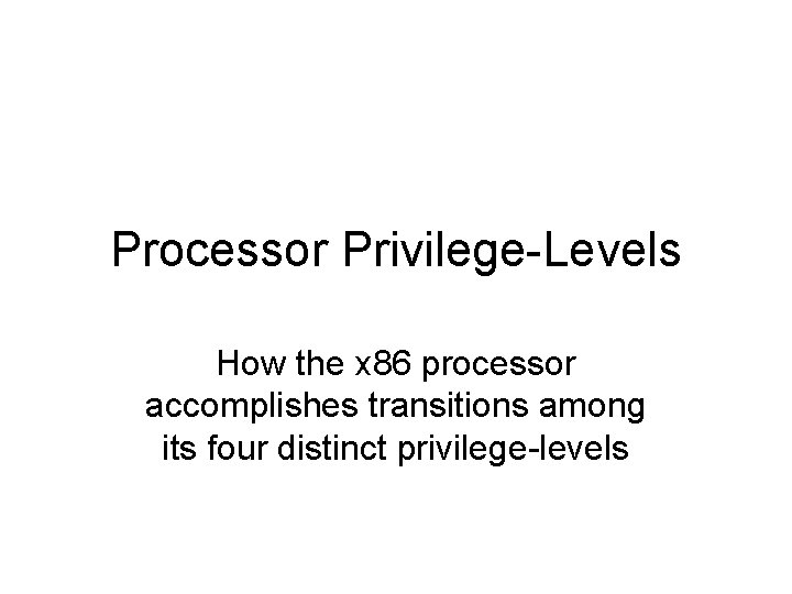 Processor Privilege-Levels How the x 86 processor accomplishes transitions among its four distinct privilege-levels