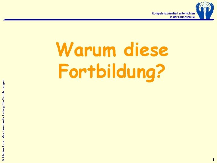 © Martina Loos, Max Leonhardt - Ludwig-Erk-Schule Langen Warum diese Fortbildung? 6 
