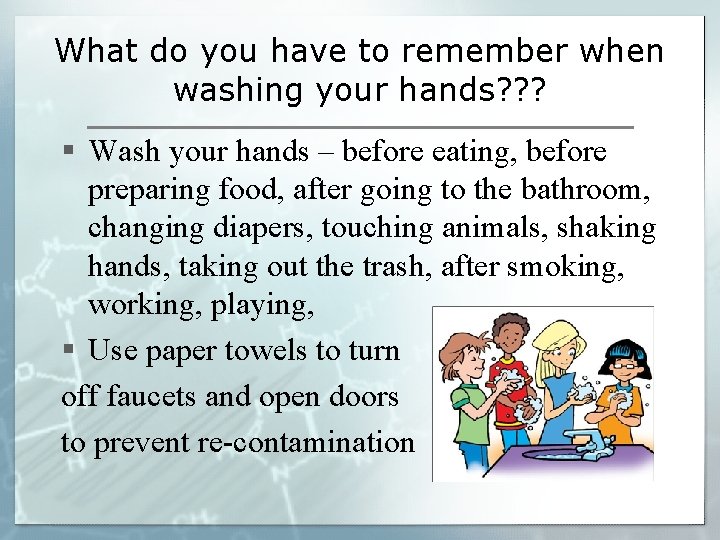 What do you have to remember when washing your hands? ? ? § Wash