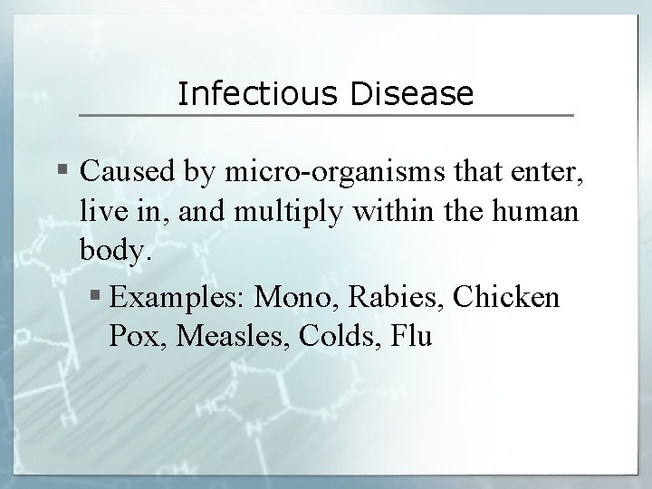 Infectious Disease § Caused by micro-organisms that enter, live in, and multiply within the
