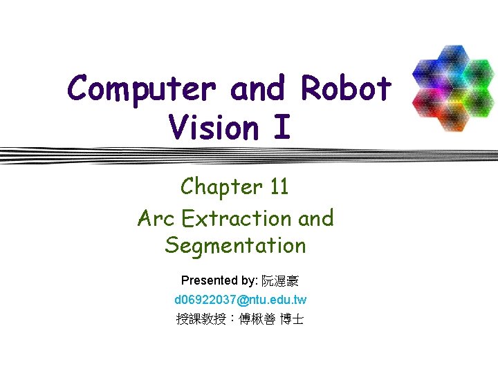 Computer and Robot Vision I Chapter 11 Arc Extraction and Segmentation Presented by: 阮渥豪