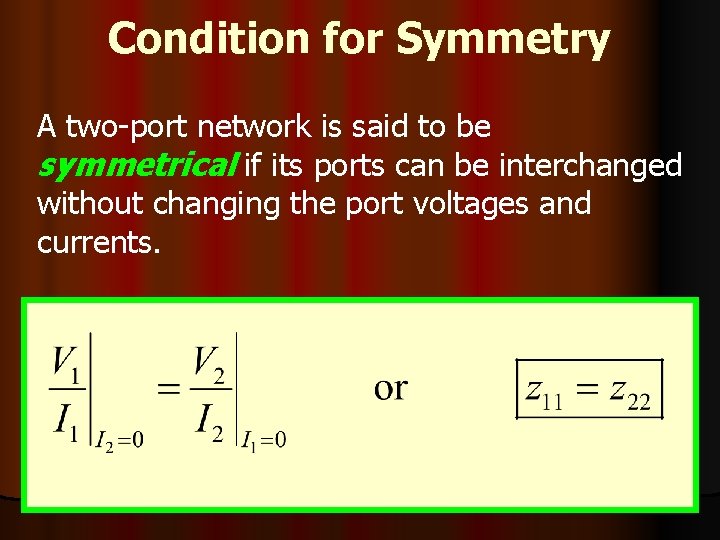 Condition for Symmetry A two-port network is said to be symmetrical if its ports