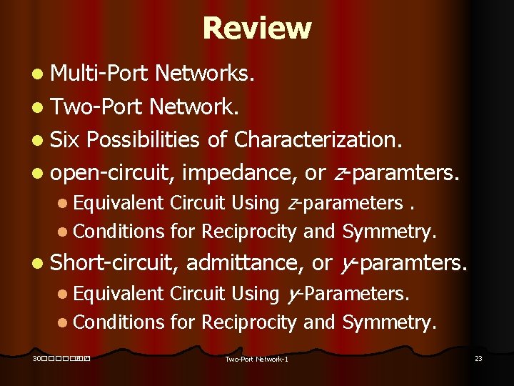 Review l Multi-Port Networks. l Two-Port Network. l Six Possibilities of Characterization. l open-circuit,