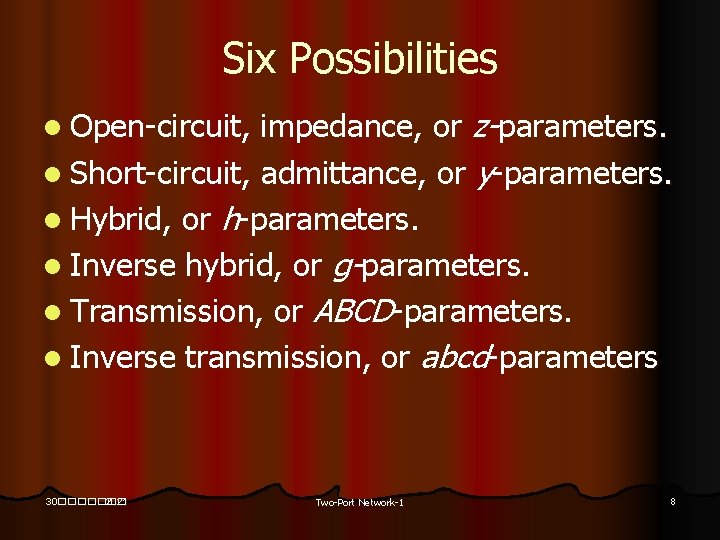 Six Possibilities impedance, or z-parameters. l Short-circuit, admittance, or y-parameters. l Hybrid, or h-parameters.