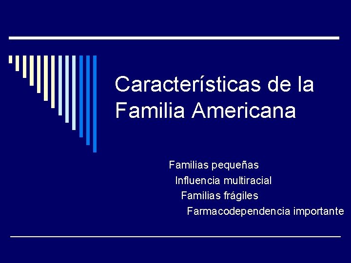 Características de la Familia Americana Familias pequeñas Influencia multiracial Familias frágiles Farmacodependencia importante 