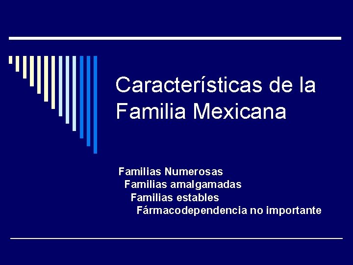 Características de la Familia Mexicana Familias Numerosas Familias amalgamadas Familias estables Fármacodependencia no importante