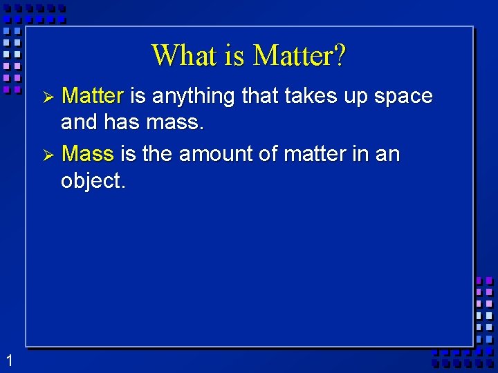 What is Matter? Ø Matter is anything that takes up space and has mass.