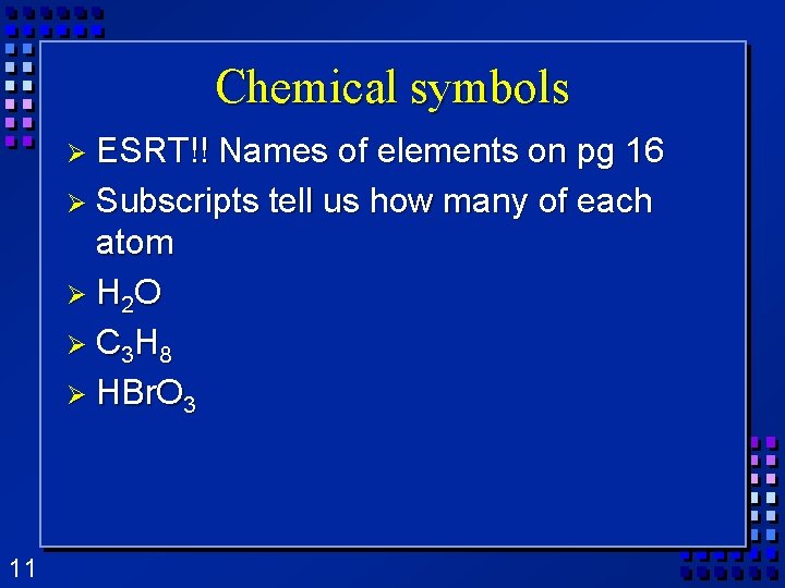 Chemical symbols Ø ESRT!! Names of elements on pg 16 Ø Subscripts tell us