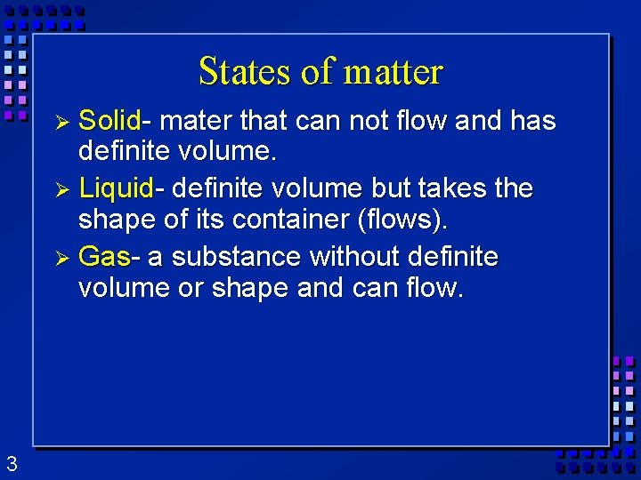 States of matter Ø Solid- mater that can not flow and has definite volume.