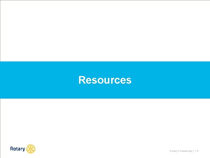Resources Rotary Fellowships | 1 3 