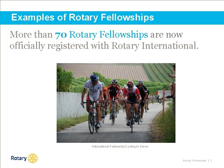 Examples of Rotary Fellowships More than 70 Rotary Fellowships are now officially registered with