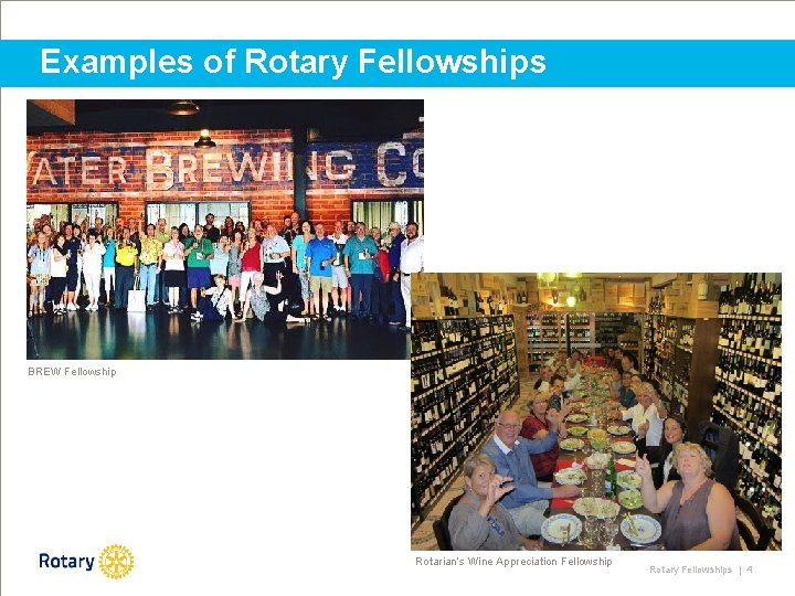 Examples of Rotary Fellowships BREW Fellowship Rotarian’s Wine Appreciation Fellowship Rotary Fellowships | 4