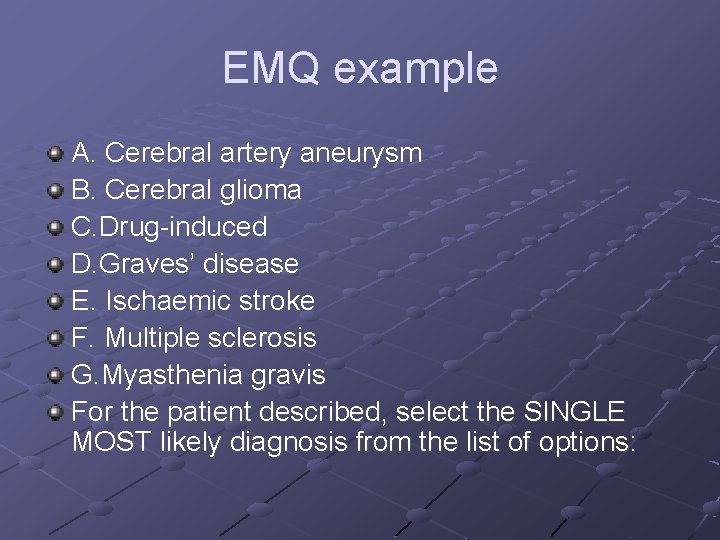 EMQ example A. Cerebral artery aneurysm B. Cerebral glioma C. Drug-induced D. Graves’ disease