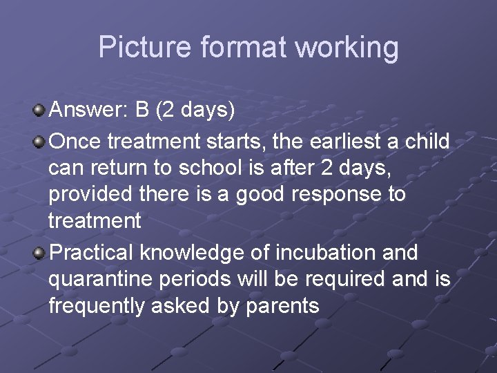 Picture format working Answer: B (2 days) Once treatment starts, the earliest a child