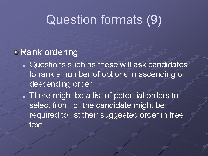 Question formats (9) Rank ordering n n Questions such as these will ask candidates