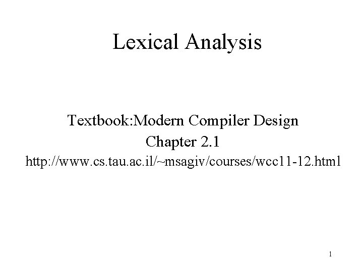 Lexical Analysis Textbook: Modern Compiler Design Chapter 2. 1 http: //www. cs. tau. ac.