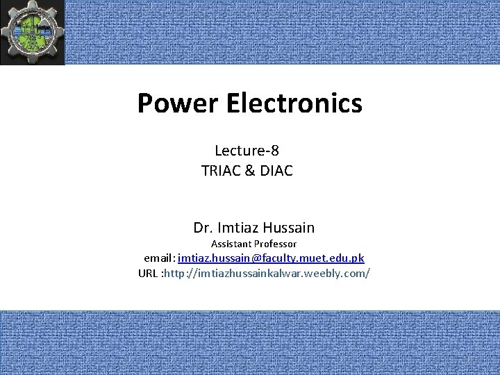 Power Electronics Lecture-8 TRIAC & DIAC Dr. Imtiaz Hussain Assistant Professor email: imtiaz. hussain@faculty.