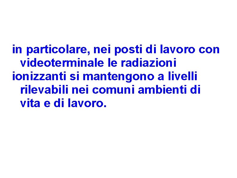 in particolare, nei posti di lavoro con videoterminale le radiazionizzanti si mantengono a livelli