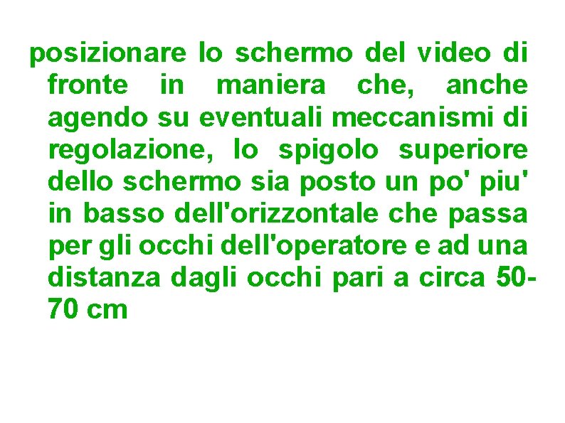 posizionare lo schermo del video di fronte in maniera che, anche agendo su eventuali